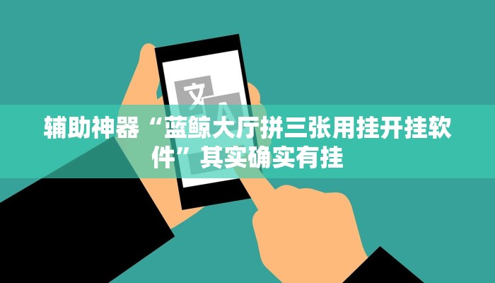 辅助神器“蓝鲸大厅拼三张用挂开挂软件”其实确实有挂
