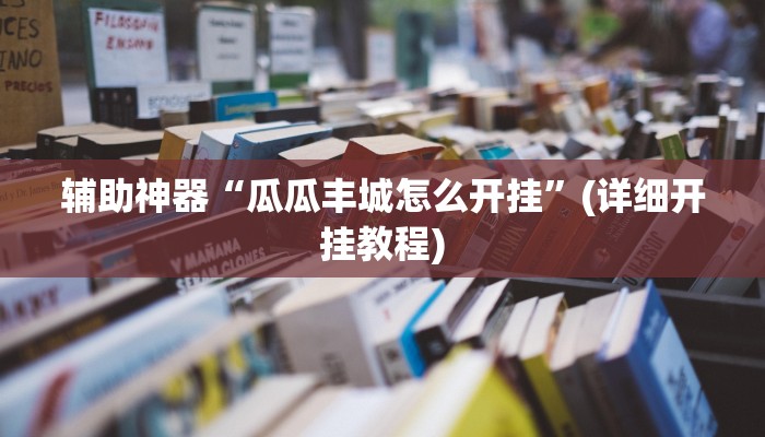 辅助神器“瓜瓜丰城怎么开挂”(详细开挂教程)