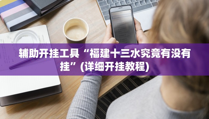 辅助开挂工具“福建十三水究竟有没有挂”(详细开挂教程)