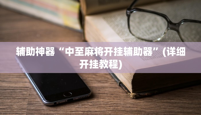 辅助神器“中至麻将开挂辅助器”(详细开挂教程)