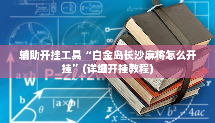 辅助开挂工具“白金岛长沙麻将怎么开挂”(详细开挂教程)