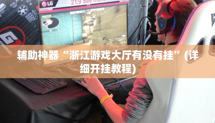 辅助神器“浙江游戏大厅有没有挂”(详细开挂教程)