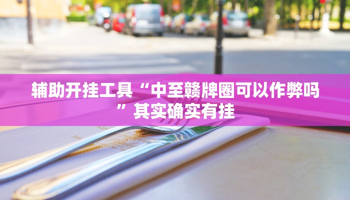 辅助开挂工具“中至赣牌圈可以作弊吗”其实确实有挂