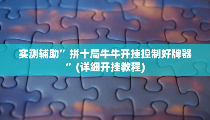实测辅助”拼十局牛牛开挂控制好牌器”(详细开挂教程)
