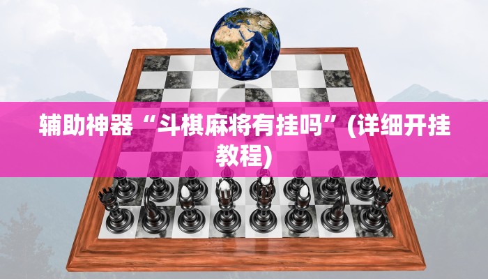 辅助神器“斗棋麻将有挂吗”(详细开挂教程)