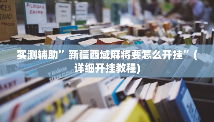 实测辅助”新疆西域麻将要怎么开挂”(详细开挂教程)