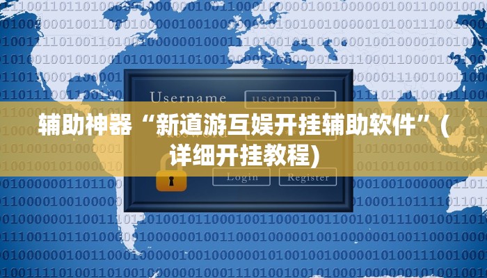 辅助神器“新道游互娱开挂辅助软件”(详细开挂教程)