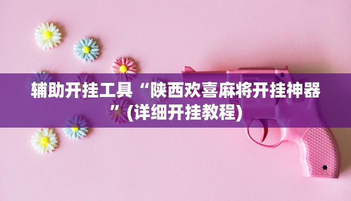 辅助开挂工具“陕西欢喜麻将开挂神器”(详细开挂教程)