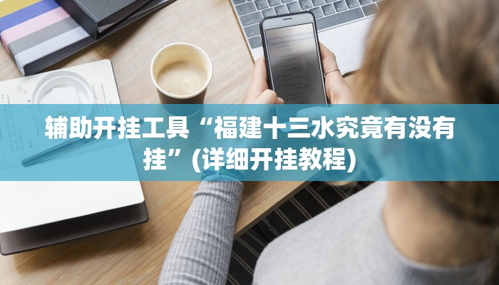 辅助开挂工具“福建十三水究竟有没有挂”(详细开挂教程)