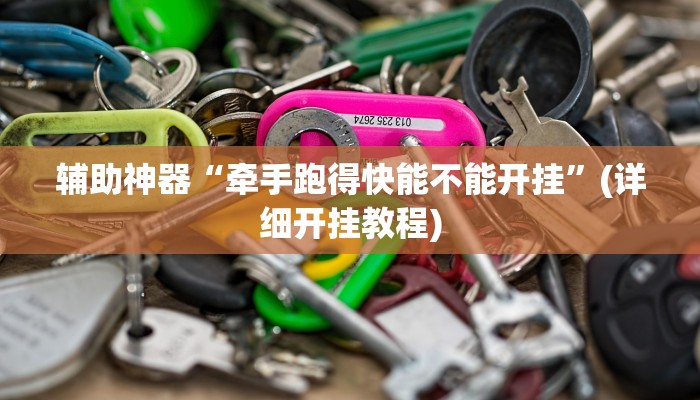 辅助神器“牵手跑得快能不能开挂”(详细开挂教程)