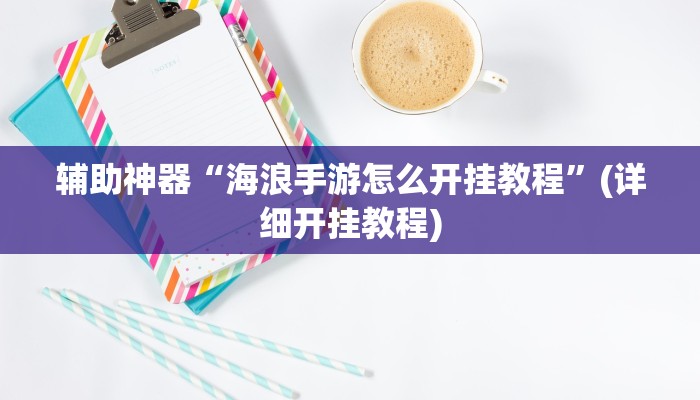 辅助神器“海浪手游怎么开挂教程”(详细开挂教程)