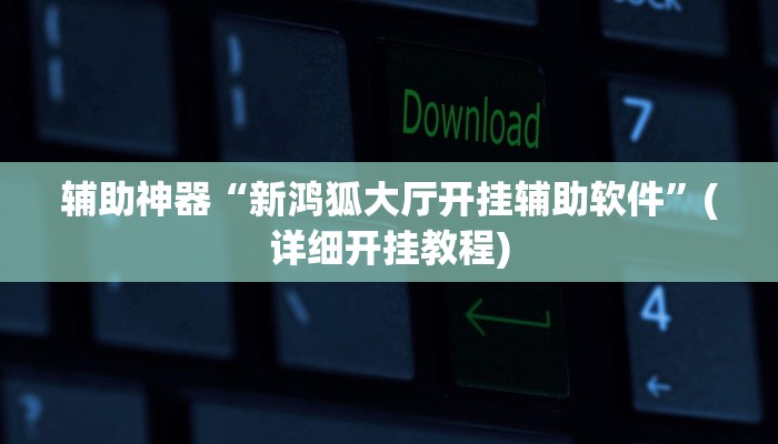 辅助神器“新鸿狐大厅开挂辅助软件”(详细开挂教程)