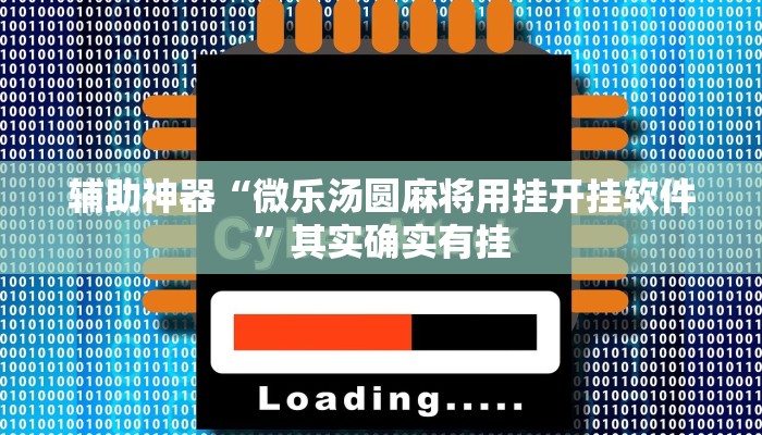 辅助神器“微乐汤圆麻将用挂开挂软件”其实确实有挂