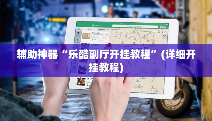 辅助神器“乐酷副厅开挂教程”(详细开挂教程)