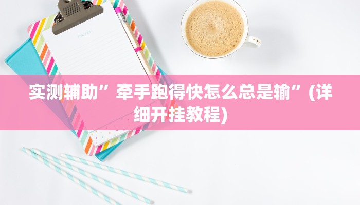 实测辅助”牵手跑得快怎么总是输”(详细开挂教程)
