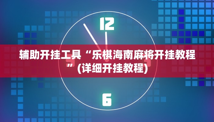 辅助开挂工具“乐棋海南麻将开挂教程”(详细开挂教程)